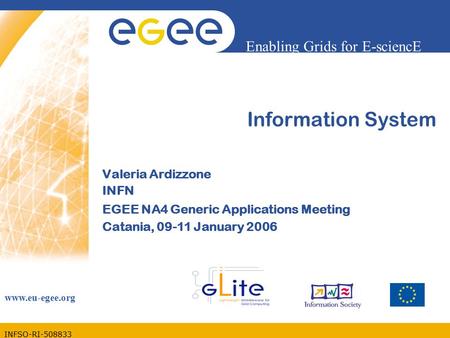 INFSO-RI-508833 Enabling Grids for E-sciencE www.eu-egee.org Information System Valeria Ardizzone INFN EGEE NA4 Generic Applications Meeting Catania, 09-11.