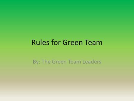 Rules for Green Team By: The Green Team Leaders. Recycling and bottles Must sign up for bottles or recycling Must be at the meeting on Tuesday to sign.