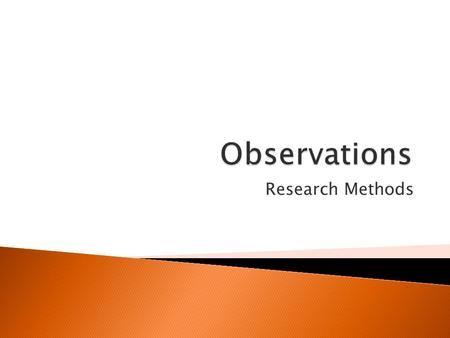 Research Methods.  To have an understanding of observation techniques.  To know the strength's and limitations of this type of study.