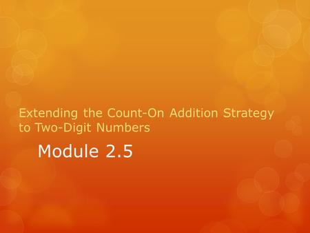Module 2.5 Extending the Count-On Addition Strategy to Two-Digit Numbers.