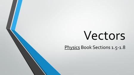 Vectors Physics Book Sections 1.5-1.8. Two Types of Quantities SCALAR Number with Units (MAGNITUDE or size) Quantities such as time, mass, temperature.