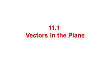 11.1 Vectors in the Plane.  Quantities that have magnitude but not direction are called scalars. Ex: Area, volume, temperature, time, etc.  Quantities.