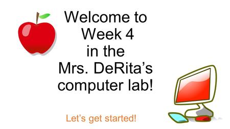 Welcome to Week 4 in the Mrs. DeRita’s computer lab! Let’s get started!