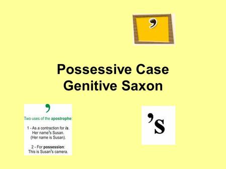 Possessive Case Genitive Saxon. Formation The possessive case is formed in two ways: –with ‘s for people and animals e.g.: Jim’s flat –with the preposition.
