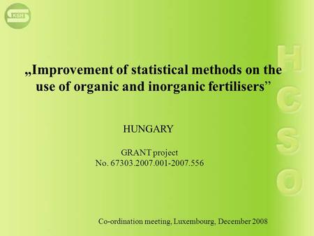 „Improvement of statistical methods on the use of organic and inorganic fertilisers” GRANT project No. 67303.2007.001-2007.556 Co-ordination meeting, Luxembourg,