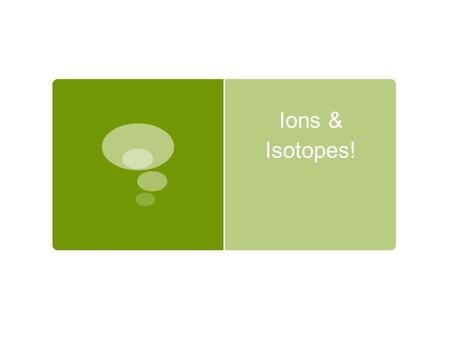 IONS Ion = charged An atom typically has a neutral charge, but….