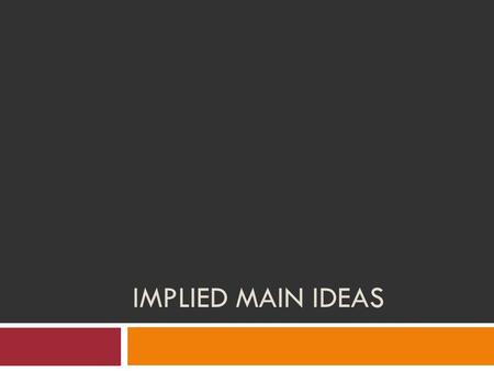 IMPLIED MAIN IDEAS. What does the word “Implied” mean?