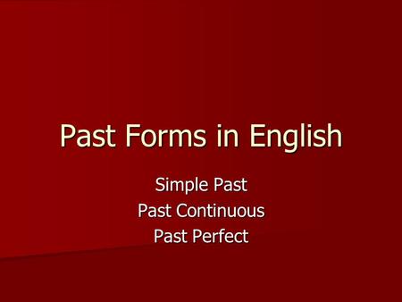 Past Forms in English Simple Past Past Continuous Past Perfect.