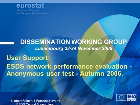 Statistical Office of the European Communities Norbert Reinert & Francina Navarro ESDS Central Support team DISSEMINATION WORKING GROUP Luxembourg 23/24.