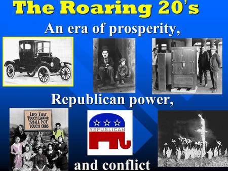 The Roaring 20 ’ s An era of prosperity, Republican power, and conflict.