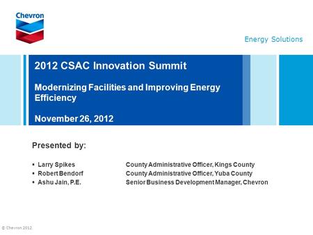© Chevron 2012 2012 CSAC Innovation Summit Modernizing Facilities and Improving Energy Efficiency November 26, 2012 Presented by:  Larry SpikesCounty.