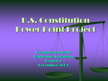 U.S. Constitution Power Point Project Roobina Najarian Katherine Nazarian Period 2 December 2009.