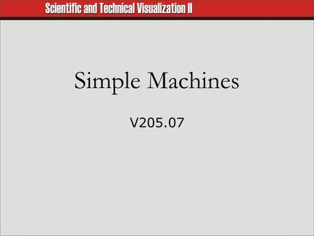 Simple Machines V205.07. Simple Machines  Devices such as levers, ramps, and pulleys that make our work easier.  They allow us to apply effort at one.