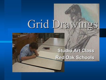 Studio Art Class Red Oak Schools Grid Drawings Project Goals To produce a photo- realistic pencil drawing To increase the awareness of how much seeing.