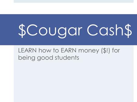 $Cougar Cash$ LEARN how to EARN money ($!) for being good students.