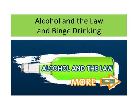 Alcohol and the Law and Binge Drinking BINGE. What is Binge Drinking? With a partner write a definition.