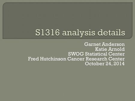 Garnet Anderson Katie Arnold SWOG Statistical Center Fred Hutchinson Cancer Research Center October 24, 2014.