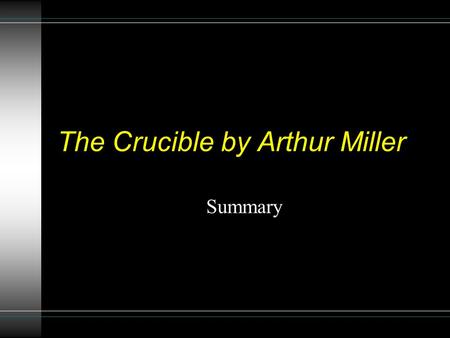 The Crucible by Arthur Miller Summary. Interpreting a Text To understand a complex dramatic work like The Crucible, you need to interpret it. You should.