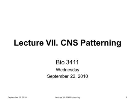 Lecture VII. CNS Patterning Bio 3411 Wednesday September 22, 2010 1Lecture VII. CNS Patterning.
