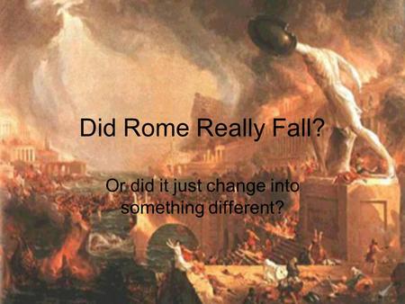 Did Rome Really Fall? Or did it just change into something different?