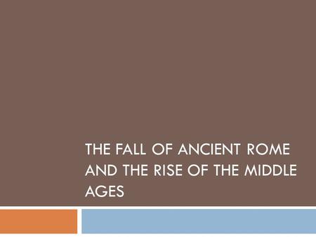 THE FALL OF ANCIENT ROME AND THE RISE OF THE MIDDLE AGES.