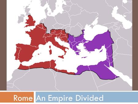An Empire DividedRome. Life isn’t as wonderful as we thought…  Rome was too BIG.  Emperors couldn’t just go to any part of the Empire whenever they.