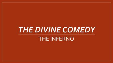 THE DIVINE COMEDY THE INFERNO. Canto I - Dante finds himself in a dark wood = sinful moment of his life - He tries to climb a nearby mountain but can’t.