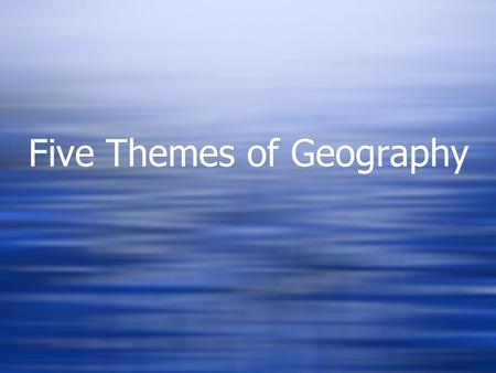 Five Themes of Geography I Five themes of geography A. Geography Study of people, Their environment Their resources.