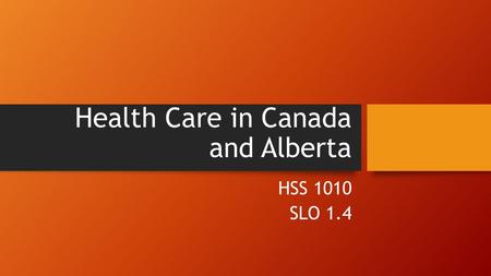 Health Care in Canada and Alberta HSS 1010 SLO 1.4.