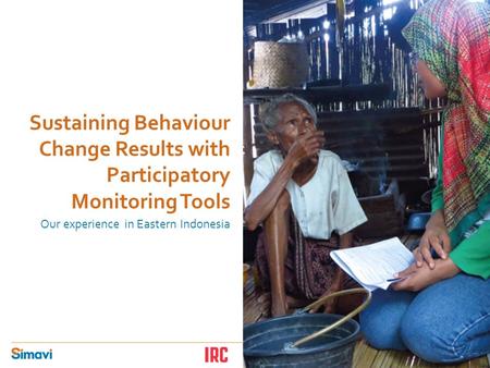 Sustaining Behaviour Change Results with Participatory Monitoring Tools Our experience in Eastern Indonesia.