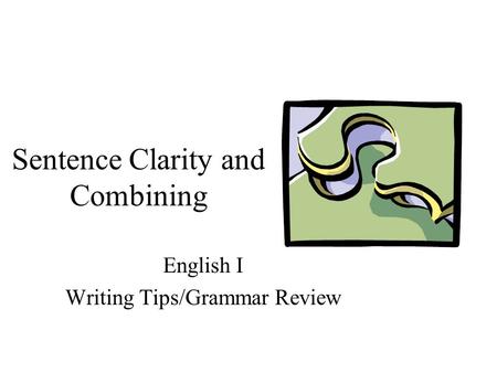 Sentence Clarity and Combining English I Writing Tips/Grammar Review.