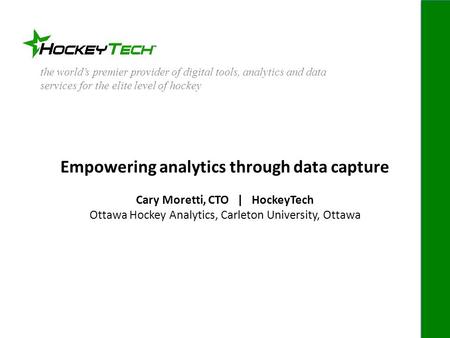 Empowering analytics through data capture Cary Moretti, CTO | HockeyTech Ottawa Hockey Analytics, Carleton University, Ottawa the world’s premier provider.
