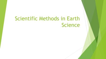 Scientific Methods in Earth Science. What You Will Learn  Explain how scientists begin to learn about the natural world.  Explain what scientific methods.