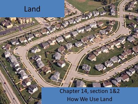 Land Chapter 14, section 1&2 How We Use Land. Background California, 1984-1992 (8 yrs), nearly 210,000 acres of rural land had been converted into urban.