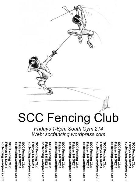 SCC Fencing Club Fridays 1-6pm South Gym 214 Web: sccfencing.wordpress.com SCC Fencing Club Fridays 1-6 SG214 sccfencing.wordpress.com SCC Fencing Club.