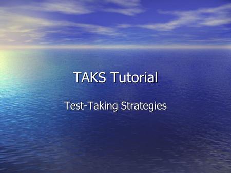TAKS Tutorial Test-Taking Strategies. Remember that the TAKS test is untimed! That gives you plenty of time to do this first strategy! Look at the ENTIRE.