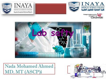 Lab safty Nada Mohamed Ahmed, MD, MT (ASCP)i. General Safety Rules 1. Listen to or read instructions carefully before attempting to do anything. 2. Wear.