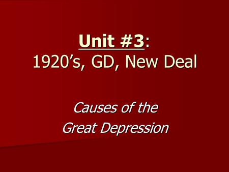 Unit #3: 1920’s, GD, New Deal Causes of the Great Depression.