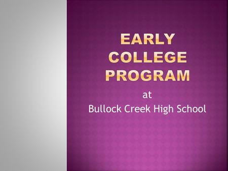 At Bullock Creek High School.  Our Early College Program blends high school and college in a rigorous yet supportive program, offering students an opportunity.