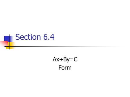 Section 6.4 Ax+By=C Form. The slope –intercept form is just one form of a linear equation. Another form is Ax+By =C This form is useful in making quick.