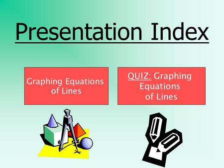 Presentation Index Graphing Equations of Lines QUIZ: Graphing Equations of Lines.
