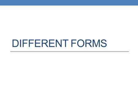 DIFFERENT FORMS. Standard Form: ax + by = c Where a is Positive Not a fraction.
