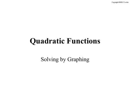 Quadratic Functions Solving by Graphing Quadratic Function Standard Form: f(x) = ax 2 + bx + c.