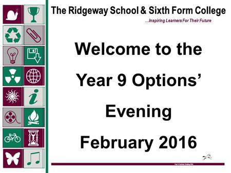 The Ridgeway School & Sixth Form College …Inspiring Learners For Their Future Year 9 Options Evening 2015 Welcome to the Year 9 Options’ Evening February.
