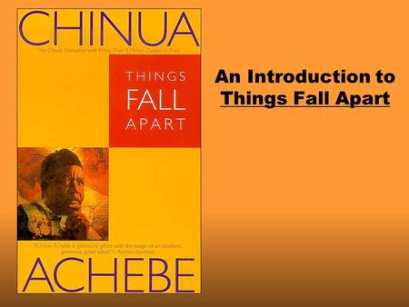 An Introduction to Things Fall Apart. Chinua Achebe (Shin’wa Ach-EB-ay) Born 1930 in Nigeria, into the Ibo tribe Christian family and missionary school.
