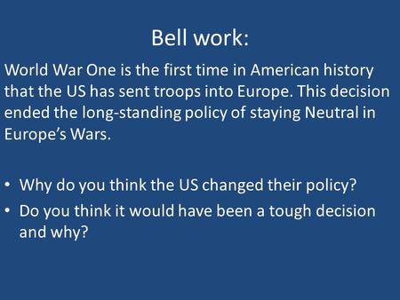 Bell work: World War One is the first time in American history that the US has sent troops into Europe. This decision ended the long-standing policy of.