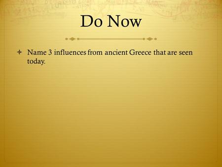 Do Now  Name 3 influences from ancient Greece that are seen today.