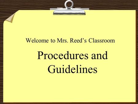 Procedures and Guidelines Welcome to Mrs. Reed’s Classroom.