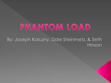  Phantom Load: The power used by something while turned off Another word for phantom load is standby power.