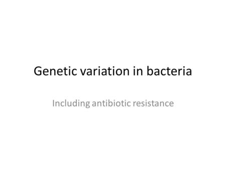 Genetic variation in bacteria Including antibiotic resistance.